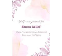 Self-Care Journal for Stress Relief: Daily Prompts to Calm Your Mind, Build Balance & Improve Emotional Well-Being