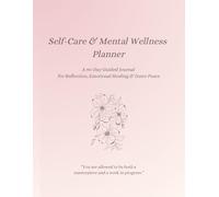 Self-Care & Mental Wellness Planner: A 90-Day Guided Journal for Reflection, Emotional Healing & Inner Peace: Includes Daily Prompts, Weekly Reflections, Mental Wellness Toolkit & Inspirational Quotes