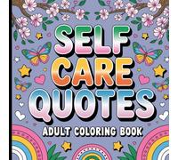 Self Care Quotes Adult Coloring Book: Relaxing Affirmations to Soothe Your Mind and Lift Your Spirit.