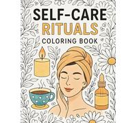 Self-Care Rituals: A Mindful Coloring Book for Inner Peace and Emotional Healing: A soothing journey of coloring, affirmations, and calm designed to nurture your soul and relieve stress.