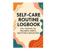 Self Care Routine Logbook: Daily Tracker for Wellness, Habits, Gratitude & Reflection