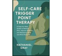 Self-Care Trigger Point Therapy for Beginners: A Step-by-Step Guide to Release Pain, Improve Mobility, and Rebalance Body and Mind Naturally