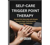 SELF-CARE TRIGGER POINT THERAPY: Relieve Pain Naturally with Simple Pressure Spot Techniques for Everyday Wellness