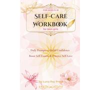 Self-Care Workbook for Teen Girls: Daily Prompts to Build Confidence, Reduce Anxiety, Practice Mindfulness, and Boost Self-Esteem