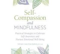 Self-Compassion and Mindfulness: Practical Strategies to Cultivate Self-Awareness and Nurture Emotional Well-Being