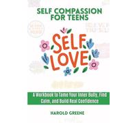 Self Compassion for Teens: A Workbook to Tame Your Inner Bully, Find Calm, and Build Real Confidence