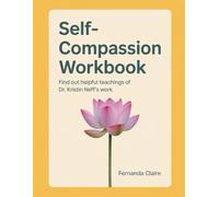 Self-Compassion Workbook: Find out helpful teachings of Dr. Kristin Neff's work