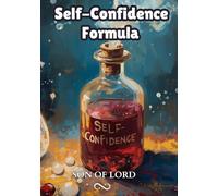 Self-Confidence Formula: How to Build Unshakeable Self-Belief, Silence Self-Doubt, and Become the Most Confident Version of Yourself