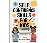 Self Confidence Skills for Kids 8-12 Years Old: Gentle Confidence-Building to Strengthen Self-Esteem, Emotional Resilience, and Social Skills for School and Friendships