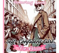Self-Confident Girl Coloring Book: Experience 50 Coloring Pages With Radiant Confidence Fashion Styles For Women And Teen Girls Perfect For Relaxation And Creative Expression