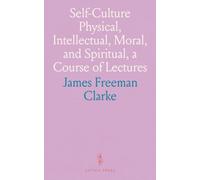 Self-Culture Physical, Intellectual, Moral, and Spiritual, a Course of Lectures