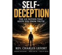 Self Deception: The Lie Within: Confronting the Hidden Lie in the Heart of Every Believer