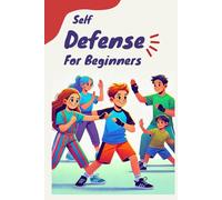 Self-Defense for Beginners: Build Confidence, Situational Awareness, and Combat Skills for Any Situation