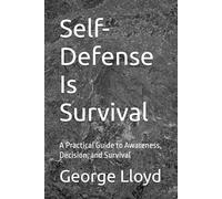 Self-Defense Is Survival: A Practical Guide to Awareness, Decision, and Survival