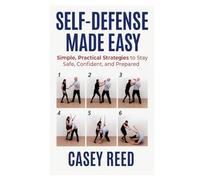 Self-Defense Made Easy: Simple, Practical Strategies to Stay Safe, Confident, and Prepared