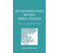 Self-Determination Beyond Liberal Legalism Ethics, Law, and the Politics of Justice - Anna Irene Baka - Bloomsbury Academic - ebook (ePub) - Livre
