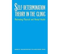 Self-Determination Theory In The Clinic - Motivating Physical And Mental Health