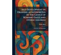 Self-Development in Drawing as Interpreted by the Genius of Romano Dazzi and Other Children: With Over 100 Illustrations