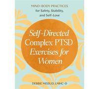 Self-Directed Complex PTSD Exercises for Women Mind-Body Practices for Safety, Stability, and Self-Love - Debbie Missud LMHC-D - Zeitgeist - ebook (ePub) - Livre