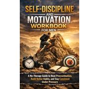 Self-Discipline and Motivation Workbook for Men: A No-Therapy Guide to Beat Procrastination, Build Better Habits, and Stay Consistent Under Pressure