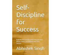 Self-Discipline for Success: Build Mental Strength, Beat Procrastination, Master Habits, and Achieve Long-Term Success