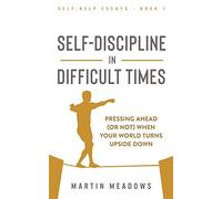 Self-Discipline in Difficult Times: Pressing Ahead (or Not) When Your World Turns Upside Down