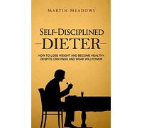 Self-Disciplined Dieter: How to Lose Weight and Become Healthy Despite Cravings and Weak Willpower