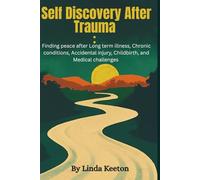 Self Discovery after Trauma: Finding peace after long term illness, chronic conditions, accidental injury, childbirth, and medical conditions