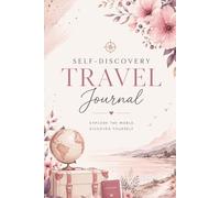 Self-Discovery Travel Journey: A Guide to Finding Yourself Through Solo Travel, Personal Growth, Mindfulness & Life-Changing Adventures