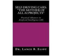Self-Driving Cars: "The Mother Of All Ai Projects" Practical Advances In Artificial Intelligence (Ai)