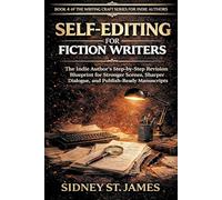 Self-Editing for Fiction Writers: The Indie Author's Step-by-Step Revision Blueprint for Stronger Scenes, Sharper Dialogue, and Publish-Ready Manuscripts