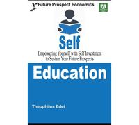 Self-Education: Empowering Yourself With Self Investment To Sustain Your Future Prospects: 11 (Future Prospect Economics)