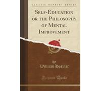 Self-Education or the Philosophy of Mental Improvement (Classic Reprint)
