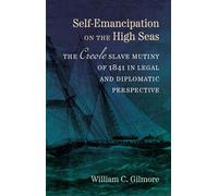 Self-Emancipation on the High Seas The Creole Slave Mutiny of 1841 in Legal and Diplomatic Perspective - William C. Gilmore - LSU Press - ebook (ePub) - Livre