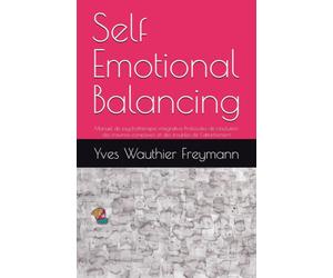 Self Emotional Balancing: Manuel de psychothérapie intégrative Protocoles de résolution des traumas complexes et des troubles de l’attachement
