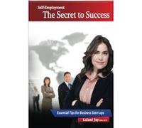 Self-Employment - The Secret to Success, Essential Tips for Business Start-ups: The Beginner's Guide to Setting up and Managing a Small Business: Volume 1 (Business Development) - [Livre en VO] Lalani