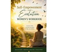 SELF-EMPOWERMENT and EVOLUTION WOMEN"S WORKBOOK: A Journey of Reflection, Self-Awareness, Healing, and Personal Growth.