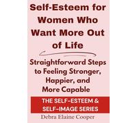 Self-Esteem for Women Who Want More Out of Life: Straightforward Steps to Feeling Stronger, Happier, and More Capable