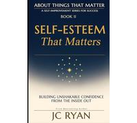 Self-Esteem That Matters: Building Unshakable Confidence From The Inside Out