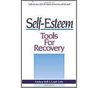 Self-Esteem Tools For Recovery: Self-Esteem Is Both The Means To Recovery And The Goal