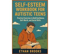 Self Esteem Workbook for Autistic Teens: Practical Exercises to Build Confidence, Self-Worth, and Social Skills
