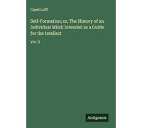 Self-Formation; or, The History of an Individual Mind; Intended as a Guide for the Intellect: Vol. II