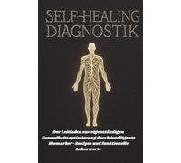 Self-Healing Diagnostik: Der Leitfaden zur eigenständigen Gesundheitsoptimierung durch intelligente Biomarker-Analyse und funktionelle Laborwerte