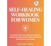 Self-Healing Workbook for Women: Practical Tools and Guided Exercises to Release Emotional Pain, Build Self-Worth, and Restore Inner Peace