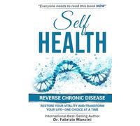 Self Health: Reverse Chronic Disease, Restore Your Vitality and Transform Your Life-One Choice at a Time