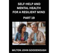 Self-help and Mental Health for a Resilient Mind (Part 19): Navigating Life's Challenges with Strength and Serenity, Cultivating Inner Peace in a Chaotic World, Transforming Pain into Power