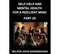 Self-help and Mental Health for a Resilient Mind (Part 20): Navigating Life's Challenges with Strength and Serenity, Cultivating Inner Peace in a Chaotic World, Transforming Pain into Power