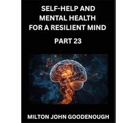 Self-help and Mental Health for a Resilient Mind (Part 23): Navigating Life's Challenges with Strength and Serenity, Cultivating Inner Peace in a Chaotic World, Transforming Pain into Power