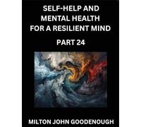 Self-help and Mental Health for a Resilient Mind (Part 24): Navigating Life's Challenges with Strength and Serenity, Cultivating Inner Peace in a Chaotic World, Transforming Pain into Power