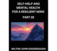 Self-help and Mental Health for a Resilient Mind (Part 28): Navigating Life's Challenges with Strength and Serenity, Cultivating Inner Peace in a Chaotic World, Transforming Pain into Power